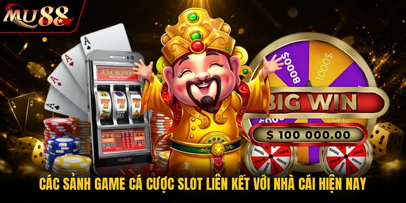 Các sảnh game cá cược slot liên kết với nhà cái hiện nay