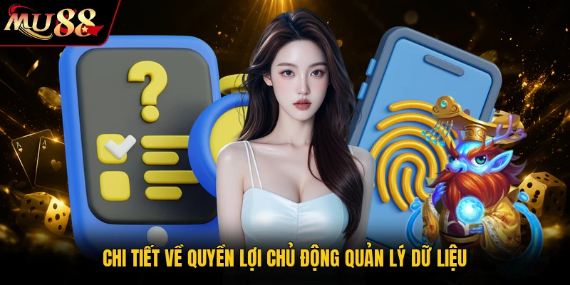 Chính Sách Bảo Mật MU88 - An Toàn Tuyệt Đối Cho Bạn 3 Chi tiết về quyền lợi chủ động quản lý dữ liệu