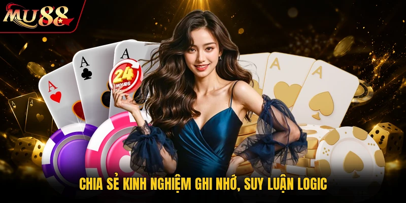Chơi Phỏm Online MU88 - Sân Chơi Đỉnh Cao Cho Bài Thủ 3 Chia sẻ kinh nghiệm ghi nhớ, suy luận logic