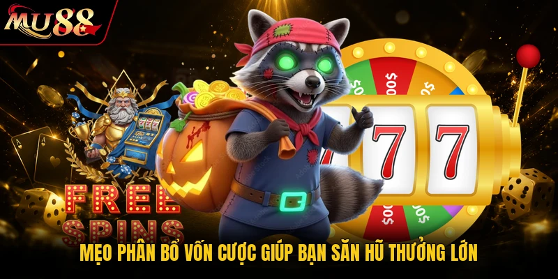 Mẹo phân bổ vốn cược giúp bạn săn hũ thưởng lớn