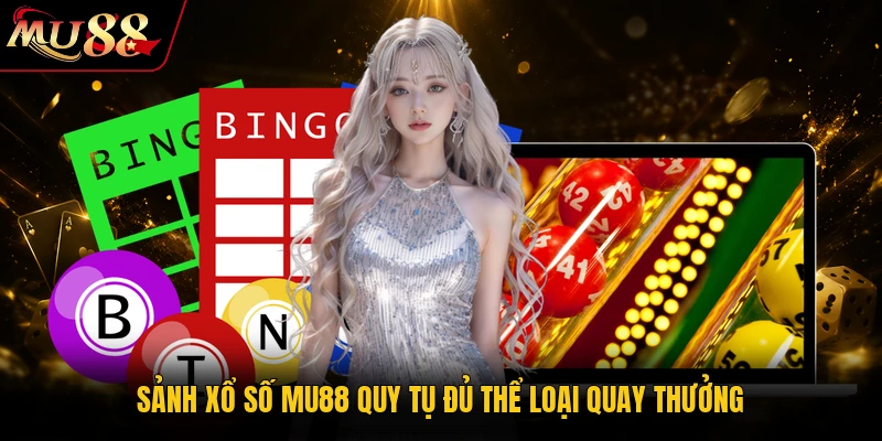 Sảnh xổ số MU88 quy tụ đủ thể loại quay thưởng 