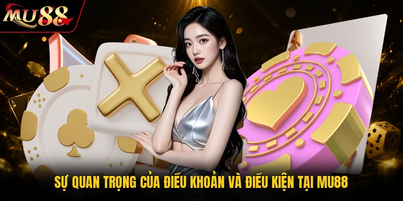 Điều Khoản Và Điều Kiện MU88 Cập Nhật Mới Nhất 2026 1 Sự quan trọng của điều khoản và điều kiện tại MU88