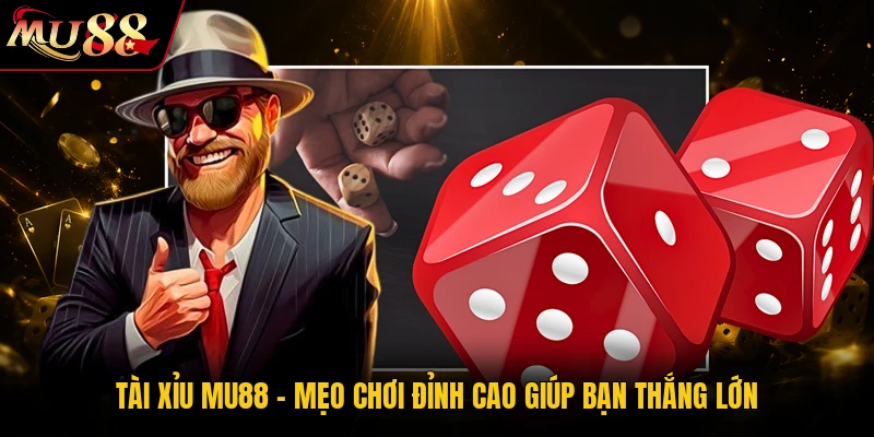 Tài Xỉu MU88 - Mẹo Chơi Đỉnh Cao Giúp Bạn Thắng Lớn 1 Tài Xỉu MU88