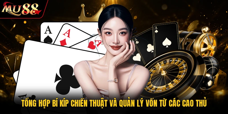 Poker Online MU88 - Sân Chơi Đỉnh Cao Đổi Thưởng Uy Tín 3 Tổng hợp bí kíp chiến thuật và quản lý vốn từ các cao thủ
